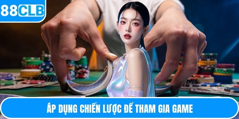 Áp dụng chiến lược để tham gia game
