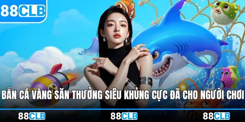 Bắn Cá Vàng - Săn Thưởng Siêu Khủng Cực Đã Cho Người Mê Cá