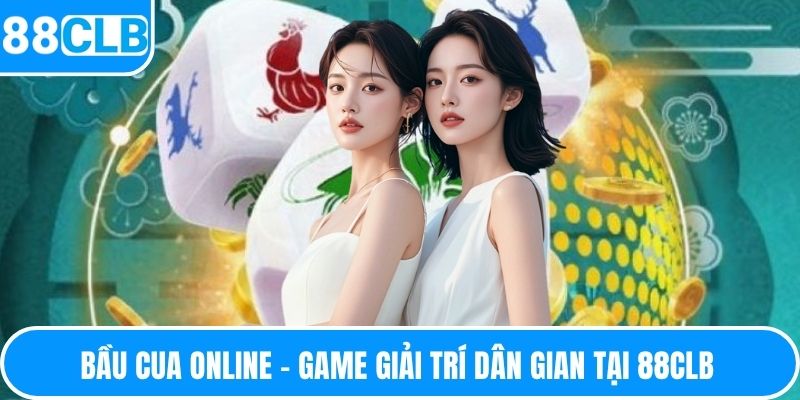 Bầu cua online - Game giải trí dân gian tại 88CLB