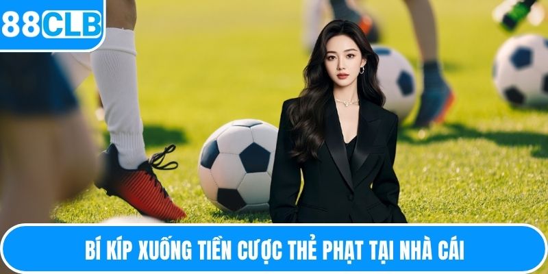 Bí kíp xuống tiền cược thẻ phạt tại nhà cái