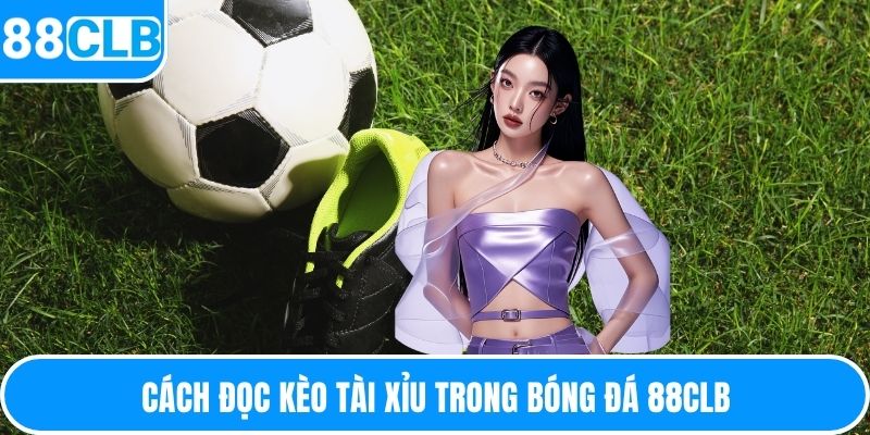 Cách đọc kèo tài xỉu trong bóng đá 88CLB