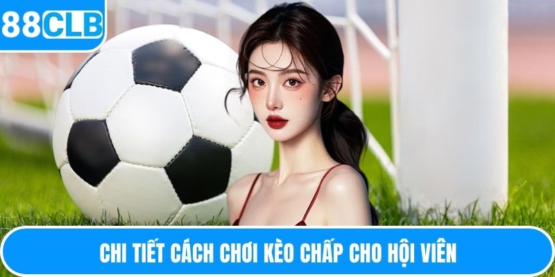Chi tiết cách chơi kèo chấp cho hội viên