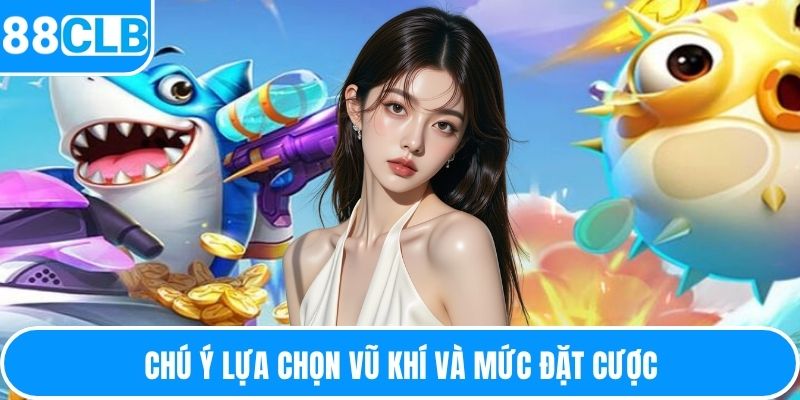 Chú ý lựa chọn vũ khí và mức đặt cược