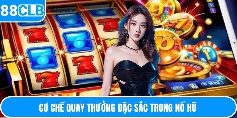 Cơ chế quay thưởng đặc sắc trong nổ hũ 