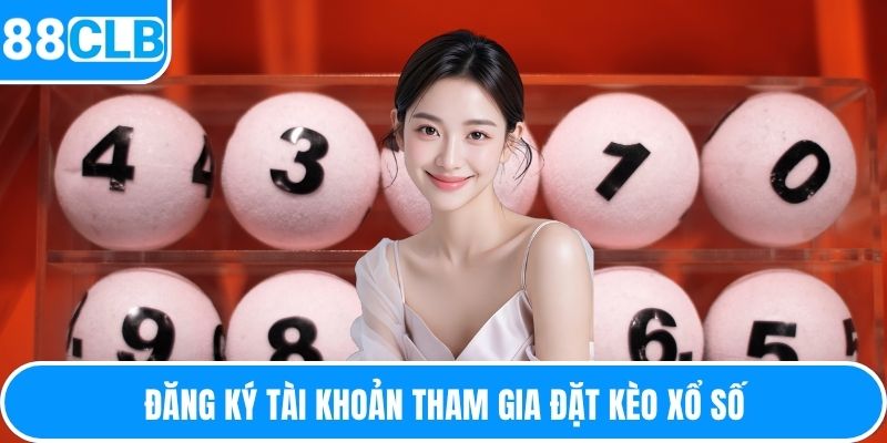 Đăng ký tài khoản tham gia đặt kèo xổ số