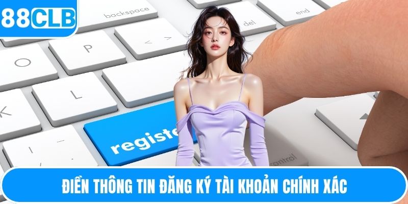 Điền thông tin đăng ký tài khoản chính xác