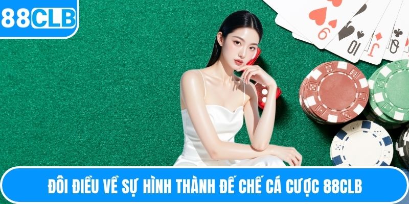 Đôi điều về sự hình thành đế chế cá cược 88CLB