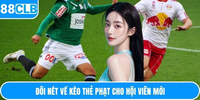 Đôi nét về kèo thẻ phạt cho hội viên mới