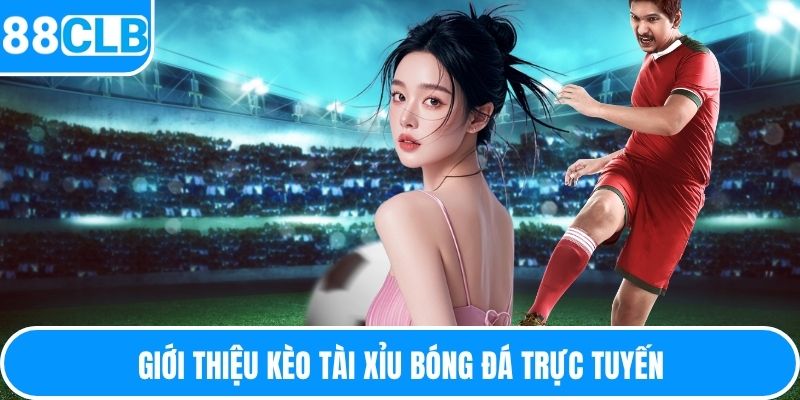 Giới thiệu kèo tài xỉu bóng đá trực tuyến