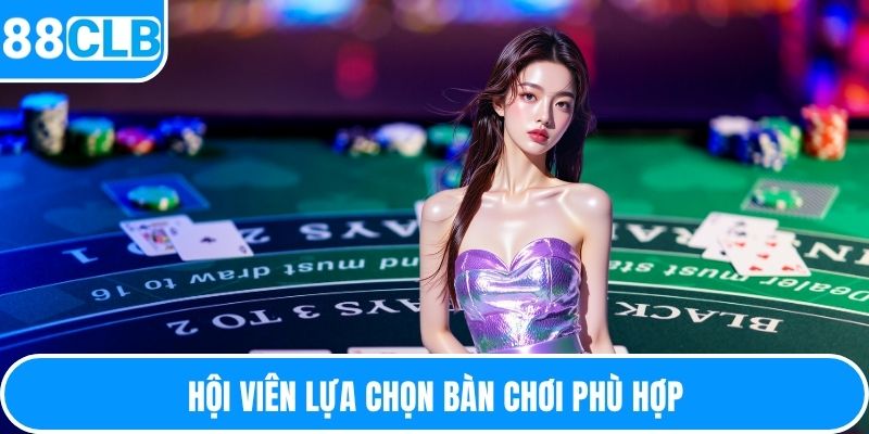 Hội viên lựa chọn bàn chơi phù hợp