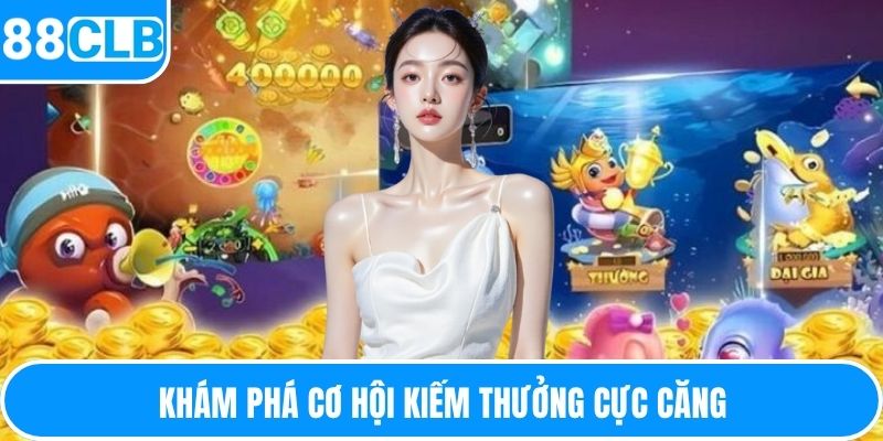 Khám phá cơ hội kiếm thưởng cực căng