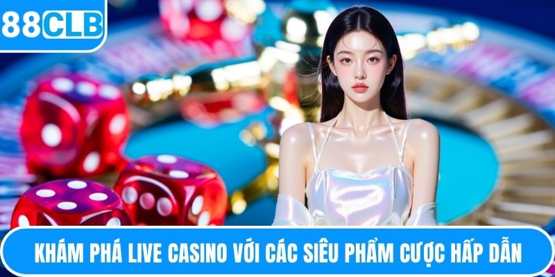 Khám phá live casino với các siêu phẩm cược hấp dẫn