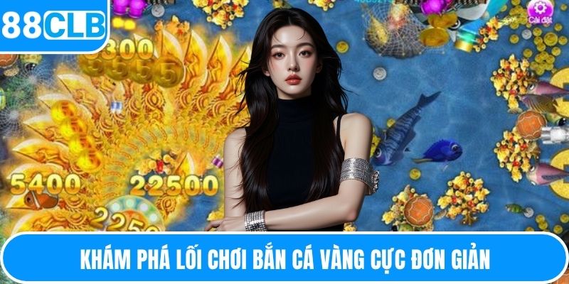 Khám phá lối chơi bắn cá vàng cực đơn giản