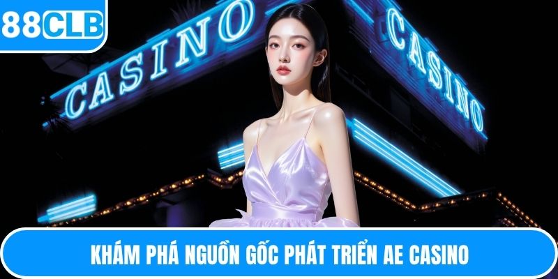 Khám phá nguồn gốc phát triển AE Casino