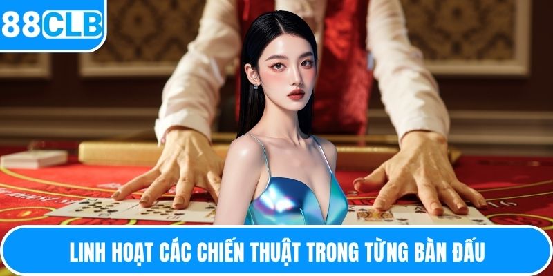 Linh hoạt các chiến thuật trong từng bàn đấu