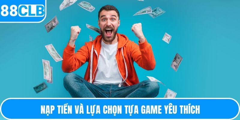 Nạp tiền và lựa chọn tựa game yêu thích