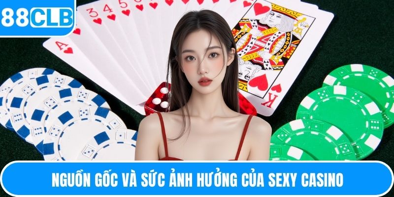 Nguồn gốc và sức ảnh hưởng của Sexy Casino