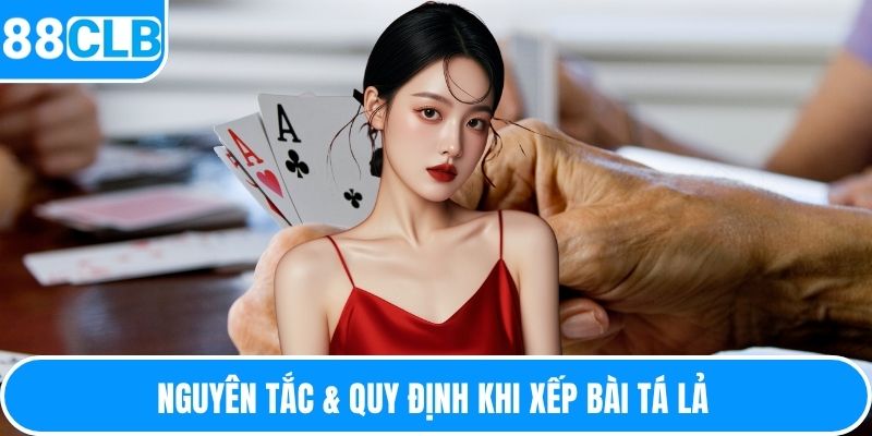 Nguyên tắc & quy định khi xếp bài Tá Lả