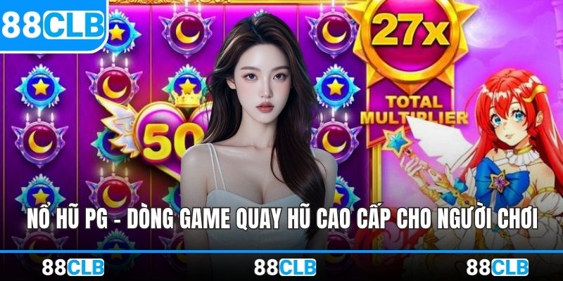 Nổ Hũ PG – Dòng Game Quay Hũ Cao Cấp Cho Người Chơi