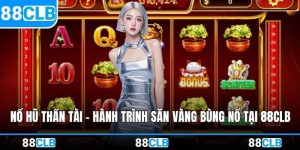 Nổ Hũ Thần Tài – Hành Trình Săn Vàng Bùng Nổ Tại 88CLB