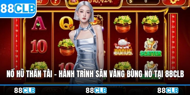 Nổ Hũ Thần Tài – Hành Trình Săn Vàng Bùng Nổ Tại 88CLB
