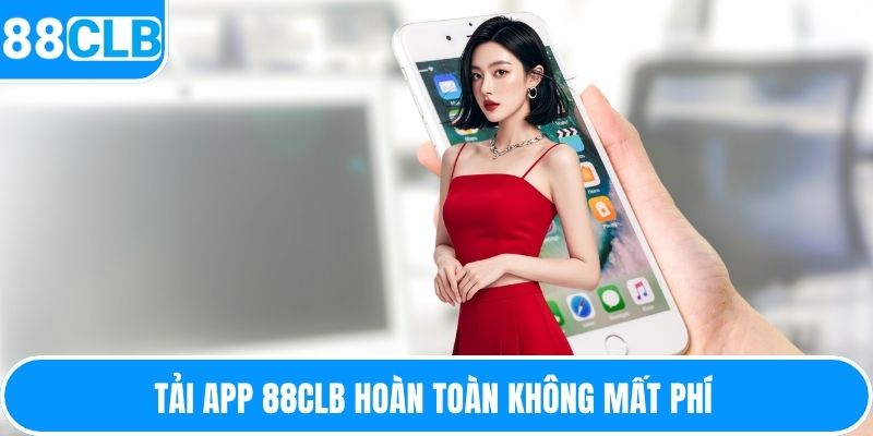 Tải app 88CLB hoàn toàn không mất phí