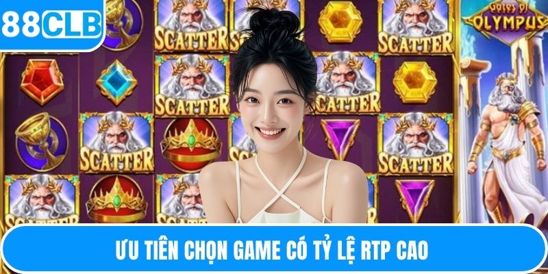 Ưu tiên chọn game có tỷ lệ RTP cao 