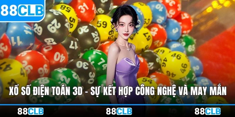 Xổ Số Điện Toán 3D – Sự Kết Hợp Công Nghệ Và May Mắn