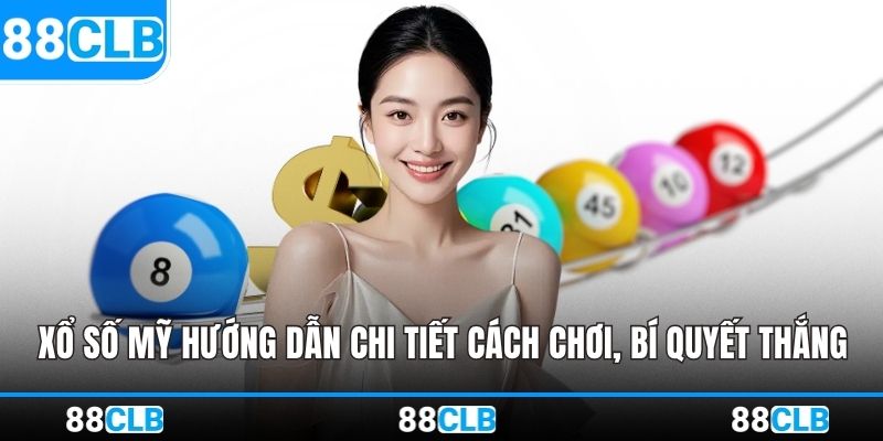 Xổ Số Mỹ – Hướng Dẫn Chi Tiết Cách Chơi, Bí Quyết Thắng